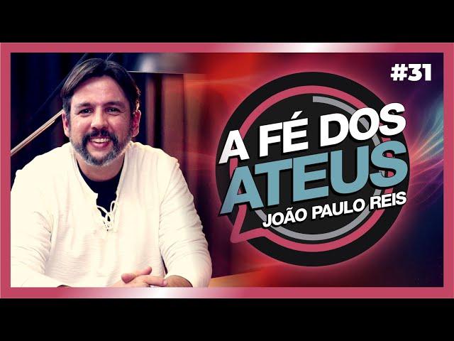 A FÉ DOS ATEUS | JOÃO PAULO REIS #31