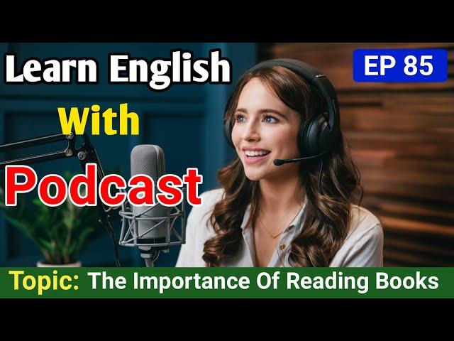 The Importance Of Reading Books | Learn English With Podcast | English Podcast For Learning English