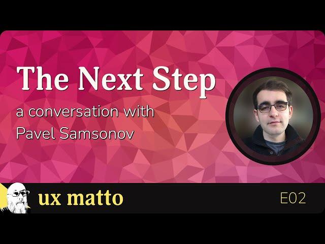 The Next Step — A Conversation with Pavel Samsonov — E02