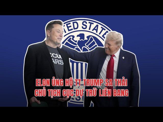 17NOV24 | ELON ỦNG HỘ TT TRUMP SA THẢI CHỦ TỊCH CỤC DỰ TRỮ LIÊN BANG!