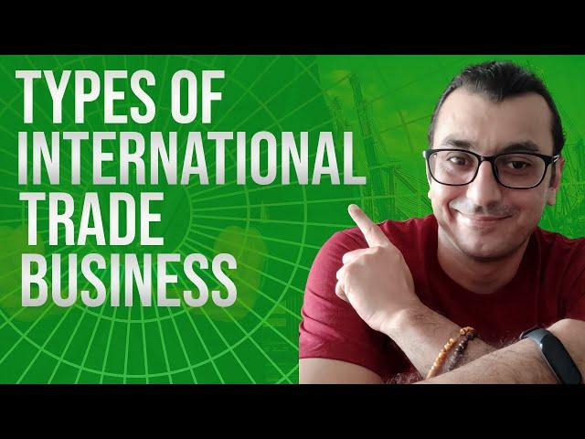 TYPES OF INTERNATIONAL TRADE BUSINESS / Basics Of International Trade And Business For Beginners