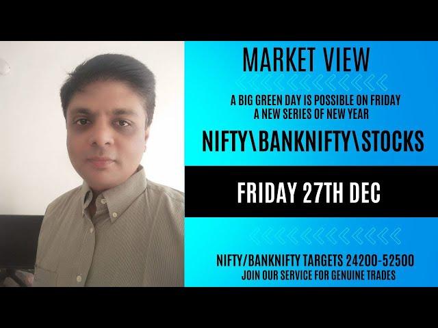 NIFTY\BNF\STOCK VIEWS FOR FRIDAY 27TH DECEMBER| A GREEN FRIDAY POSSIBLE? SUPPORT AND RESISTENCE?