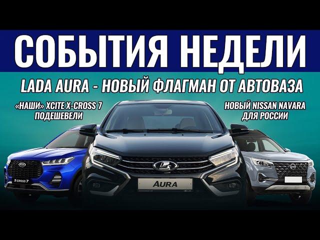 Итоги недели: известны сроки Lada Aura, Nissan появится в РФ как Oting, XCite X-Cross 7 подешевел