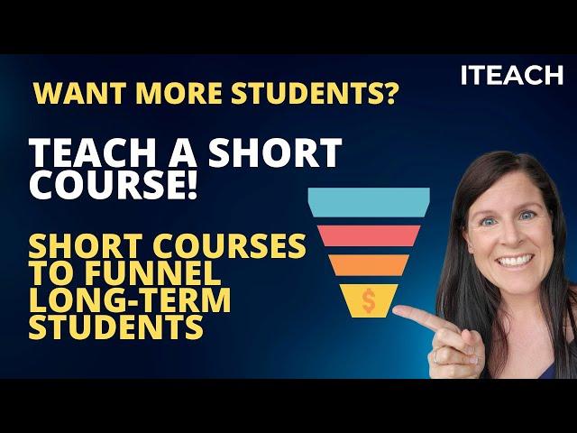 Teaching Short Courses To Attract Long-Term Students for Your Independent Online Teaching Business