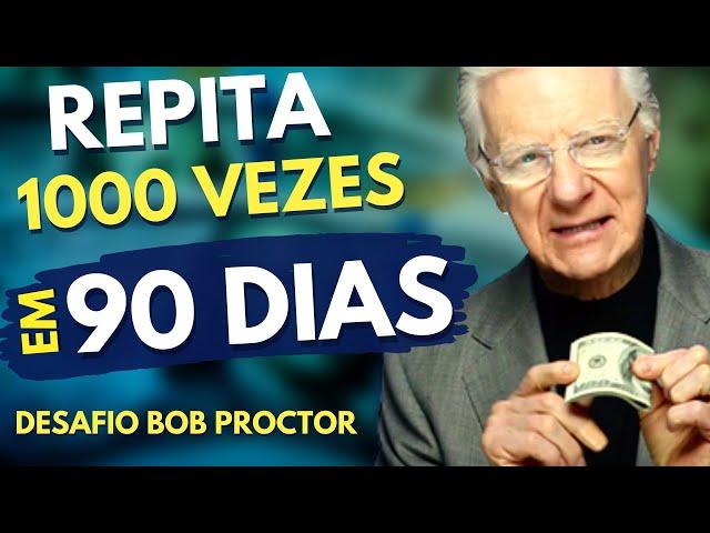 DESAFIO BOB PROCTOR - REPITA 1000 VEZES EM 90 DIAS PARA PROSPERIDADE