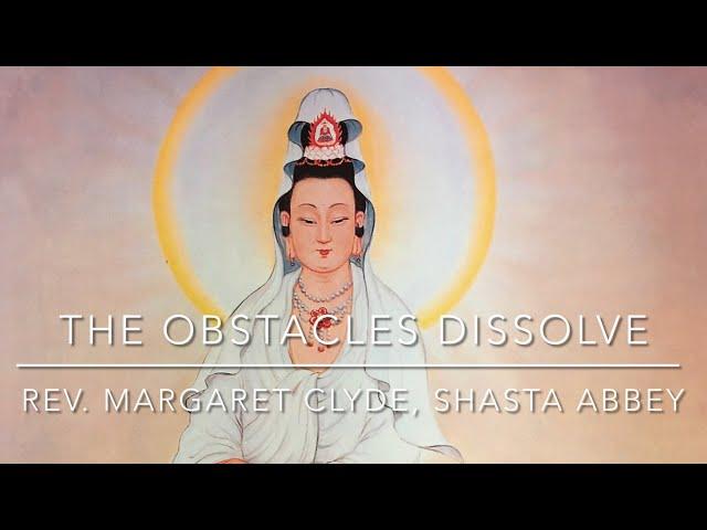 The Obstacles Dissolve, a Dharma talk by Rev. Margaret Clyde, Shasta Abbey.