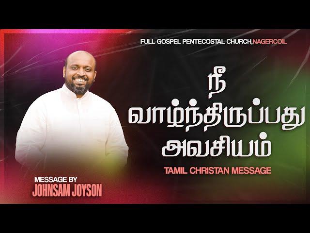 நீ வாழ்ந்திருப்பது அவசியம் | TAMIL CHRISTIAN MESSAGE | JOHNSAM JOYSON