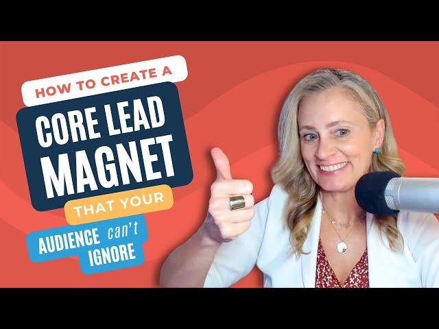 How To Create A Core Lead Magnet That Your Audience Can’t Ignore