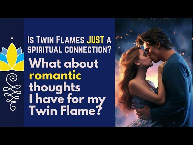 Is 'Twin Flames' JUST a spiritual connection? What about romantic thoughts I have for mine?