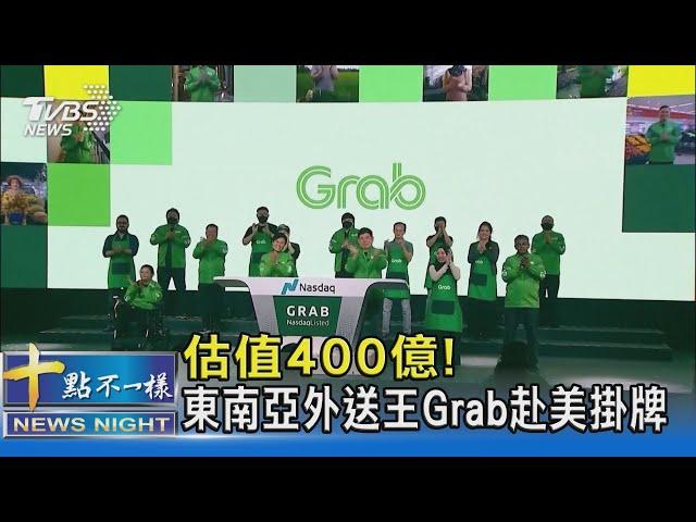 估值400億! 東南亞外送王Grab赴美掛牌｜十點不一樣20211203