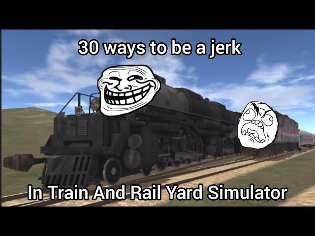 30 ways to be a jerk in Train And Rail Yard Simulator