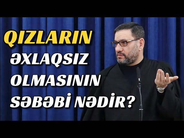 Qızların əxlaqsız olmasının səbəbi budur - Hacı Şahin - (Gündəmə uyğun)