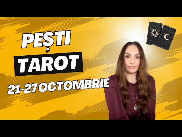 PEȘTI ️ TAROT  PREVIZIUNI 21-27 OCTOMBRIE