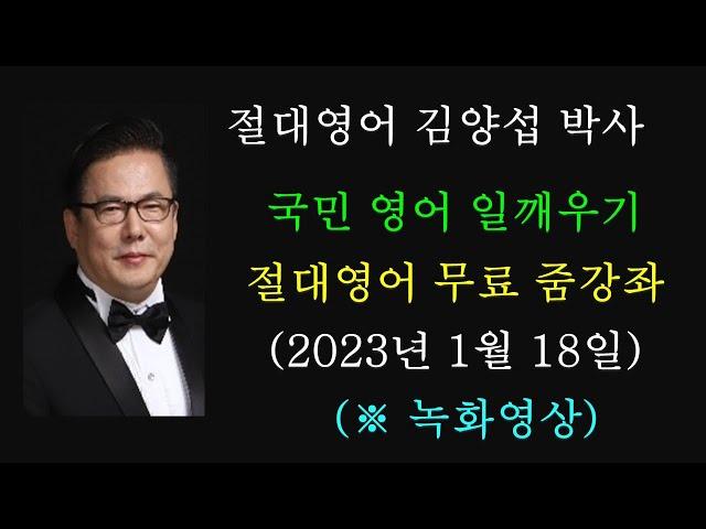 김양섭 박사 / 「절대영어」  무료 줌 강좌 (2023년 1월 18일) - 매일 저녁 9시 30분 부터 30분간 (※ 일요일 휴강)