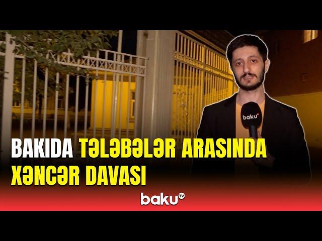 Bakıda kütləvi dava | Tələbəyə 5 xəncər zərbəsi endirildi