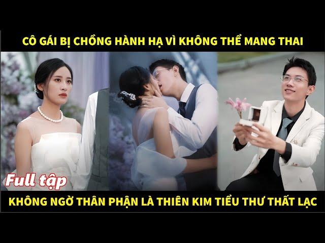 Cho đến khi bị chồng đuổi ra khỏi nhà, cô gái mới phát hiện mình là tiểu thư thất lạc