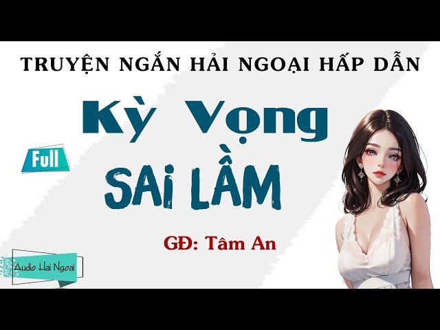 Truyện Ngắn Hải Ngoại Hấp Dẫn - Kỳ Vọng Sai Lầm (Full) - Giọng Đọc Tâm An - 10 Phút Nghe Truyện Đêm