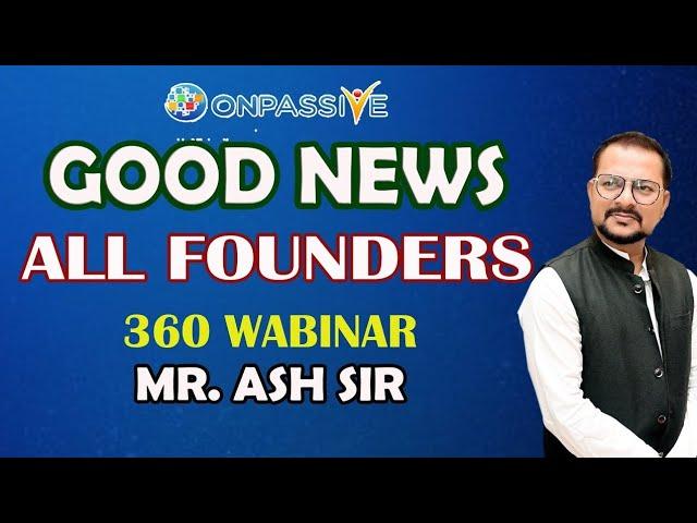 #ONPASSIVE GOOD NEWS ALL FOUNDERS 360 WABINAR MR. ASH SIR ll Bisma Production