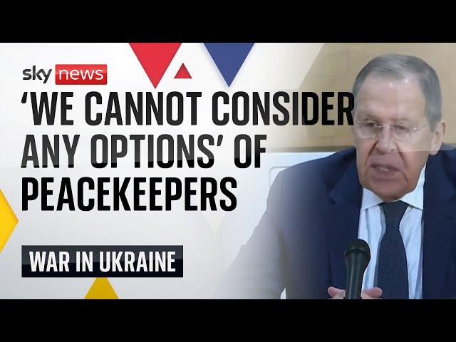 Russia cannot consider 'any options' for peacekeepers in Ukraine, says Lavrov