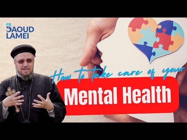 How to take care of your Mental Health? - Fr Daoud Lamei