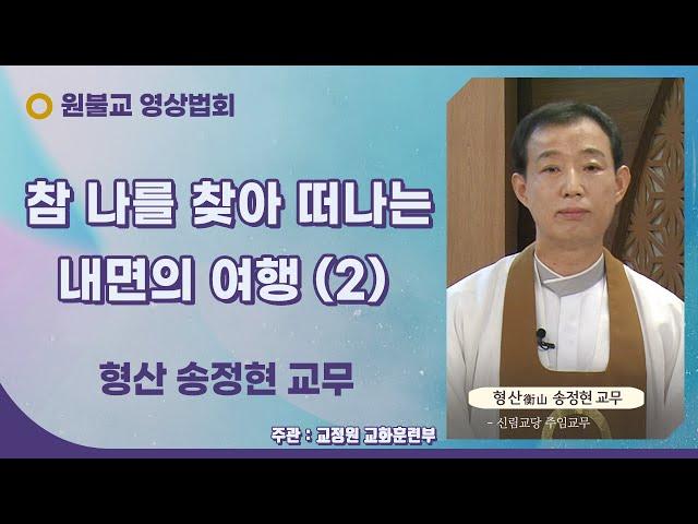 참 나를 찾아 떠나는 내면의 여행 (2) ( 형산 송정현 교무 / 105년 11월 22일 / 12회 )