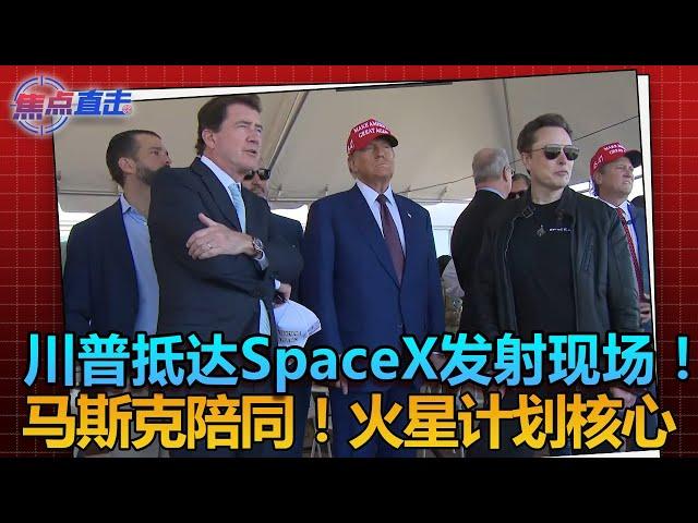 川普抵达SpaceX发射现场！马斯克陪同！火星计划核心  《焦点直击》1119