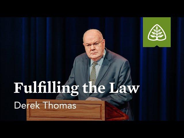 Derek Thomas: Fulfilling the Law