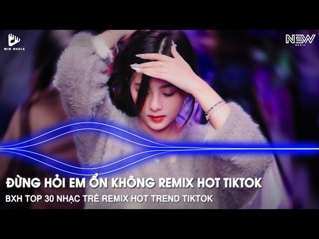 ĐỪNG HỎI EM ỔN KHÔNG REMIX - GIÁ NHƯ ĐỜI LÀM GÌ CÓ GIÁ NHƯ REMIX - NHẠC REMIX HOT TREND TIKTOK 2025