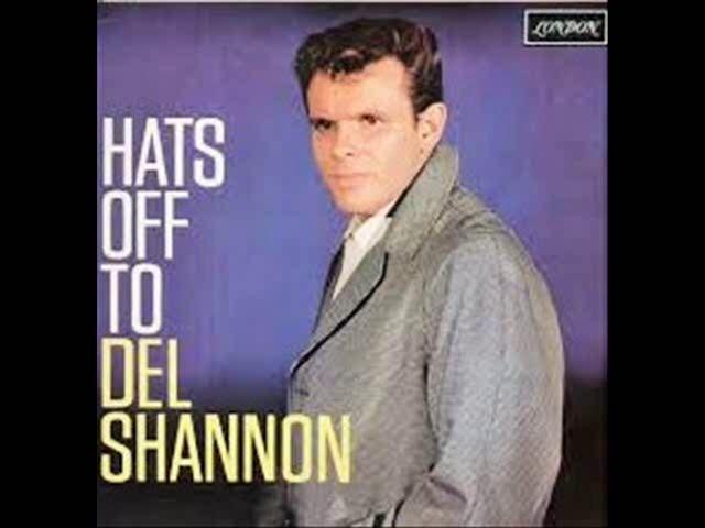 Del Shannon....Hats off to larry