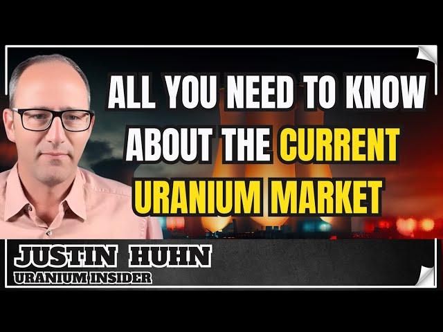 The Uranium market Insights by Justin Huhn