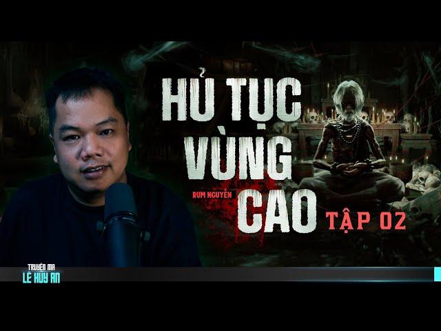 Nghe truyện ma HỦ TỤC VÙNG CAO - TẬP 2 | Truyện ma dân tộc Lê Huy An diễn đọc