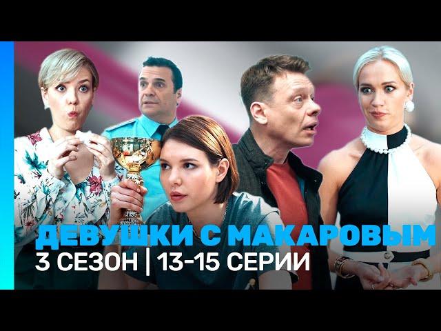 ДЕВУШКИ С МАКАРОВЫМ: 3 сезон | 13-15 серии @TNT_serials