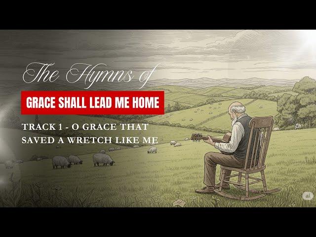 O Grace That Saved a Wretch Like Me (Hymn of Grace Shall Lead Me Home | Acoustic Worship)