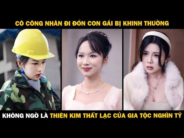 Cô Công Nhân Đi Đón Con Gái Bị Khinh Thường Không Ngờ Là Thiên Kim Thất Lạc Của Gia Tộc Nghìn Tỷ