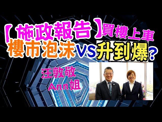 【施政報告】買樓上車，樓市泡沫VS升到爆? (汪生 , Ann姐)