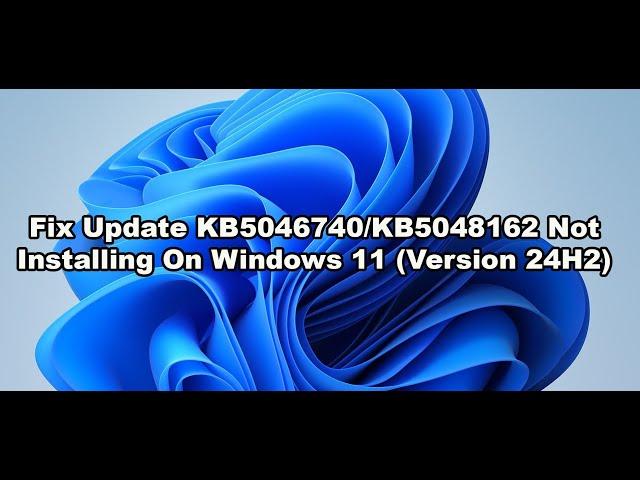 Fix Update KB5046740/KB5048162 Not Installing On Windows 11 (Version 24H2)