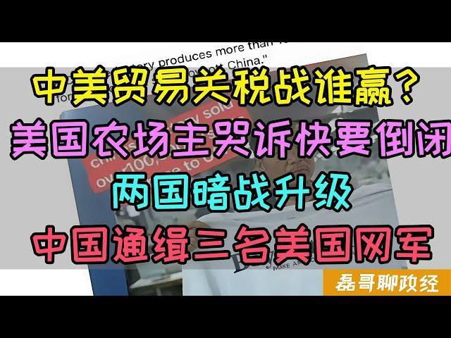 中美关税战谁笑到最后？美国农场主哭诉损失惨重，美国网络部队攻击亚东会，哈尔滨警方通缉三名美国网军间谍、贸易战升级，中国停止购买美国大豆牛肉，美国农民称后悔投票给川普