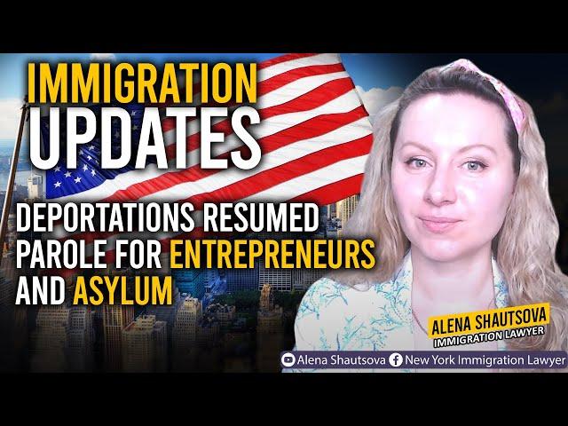 USA Immigration News: Deportations Resumed Parole for Entrepreneurs and Asylum | Alena Shautsova
