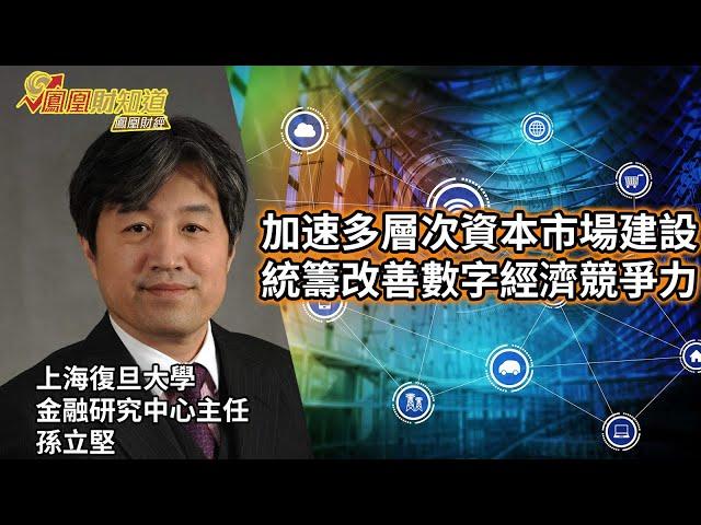 孫立堅：加速多層次資本市場建設，統籌改善數字經濟競爭力【亞洲財經透視】