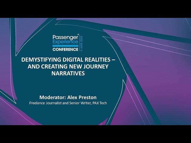 Demystifying Digital Realities: Creating New Journey Narratives Passenger Experience Conference 2023