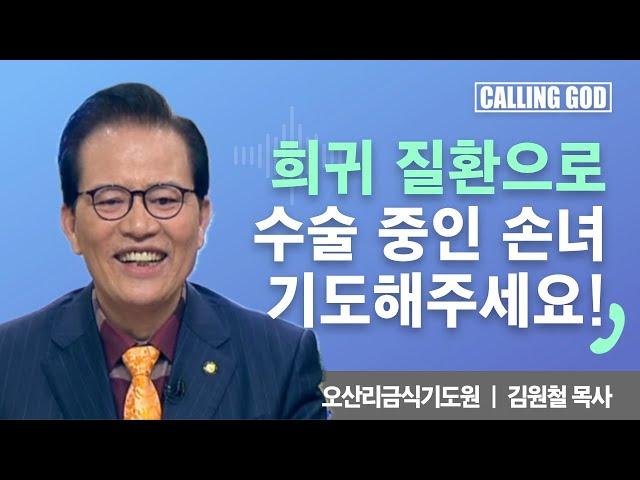 월요일 기도요청 | Calling GOD | 김원철 목사 | 희귀 질환으로 수술 중인 손녀 기도해주세요!