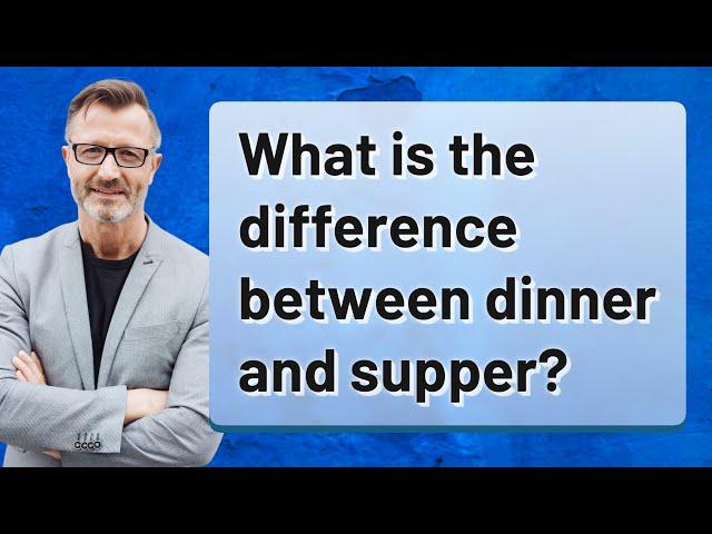 What is the difference between dinner and supper?