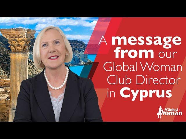 A message from our Global Woman Club Director in Cyprus