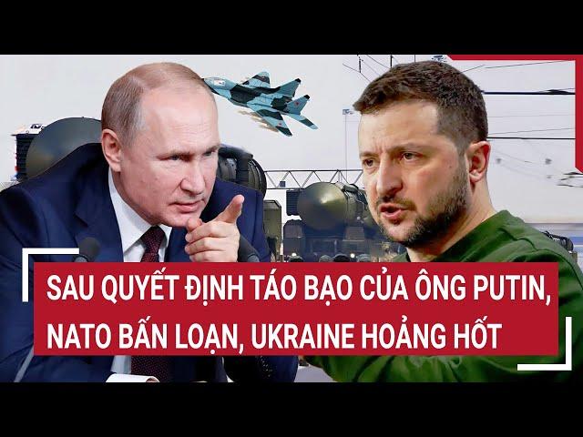 Bản tin Thế giới 11/10: Sau quyết định táo bạo của ông Putin, NATO bấn loạn, Ukraine hoảng hốt