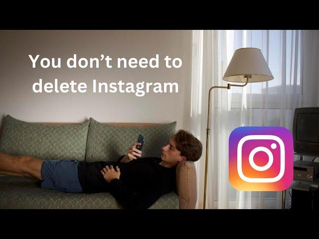 Don't delete instagram. Do this instead