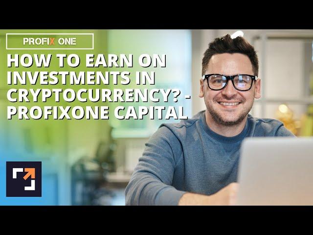 How to earn on investments in cryptocurrency? - ProfiXone Capital