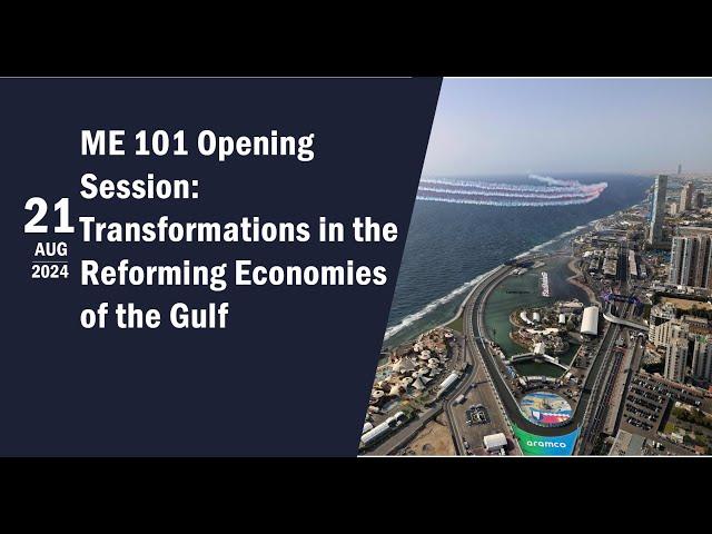 ME 101 Opening Session 1 - Transformations in the Reforming Economies of the Gulf