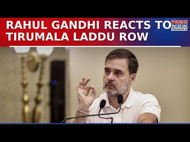 LoP Rahul Gandhi Demands Thorough Investigation Amid Ongoing Controversy Over Tirupati Laddu Row