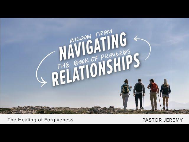 The Healing of Forgiveness | Navigating Relationships | September 8th, 2024