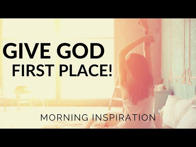 GIVE GOD FIRST PLACE | Make Time For God Every Day - Morning Inspiration to Motivate Your Day